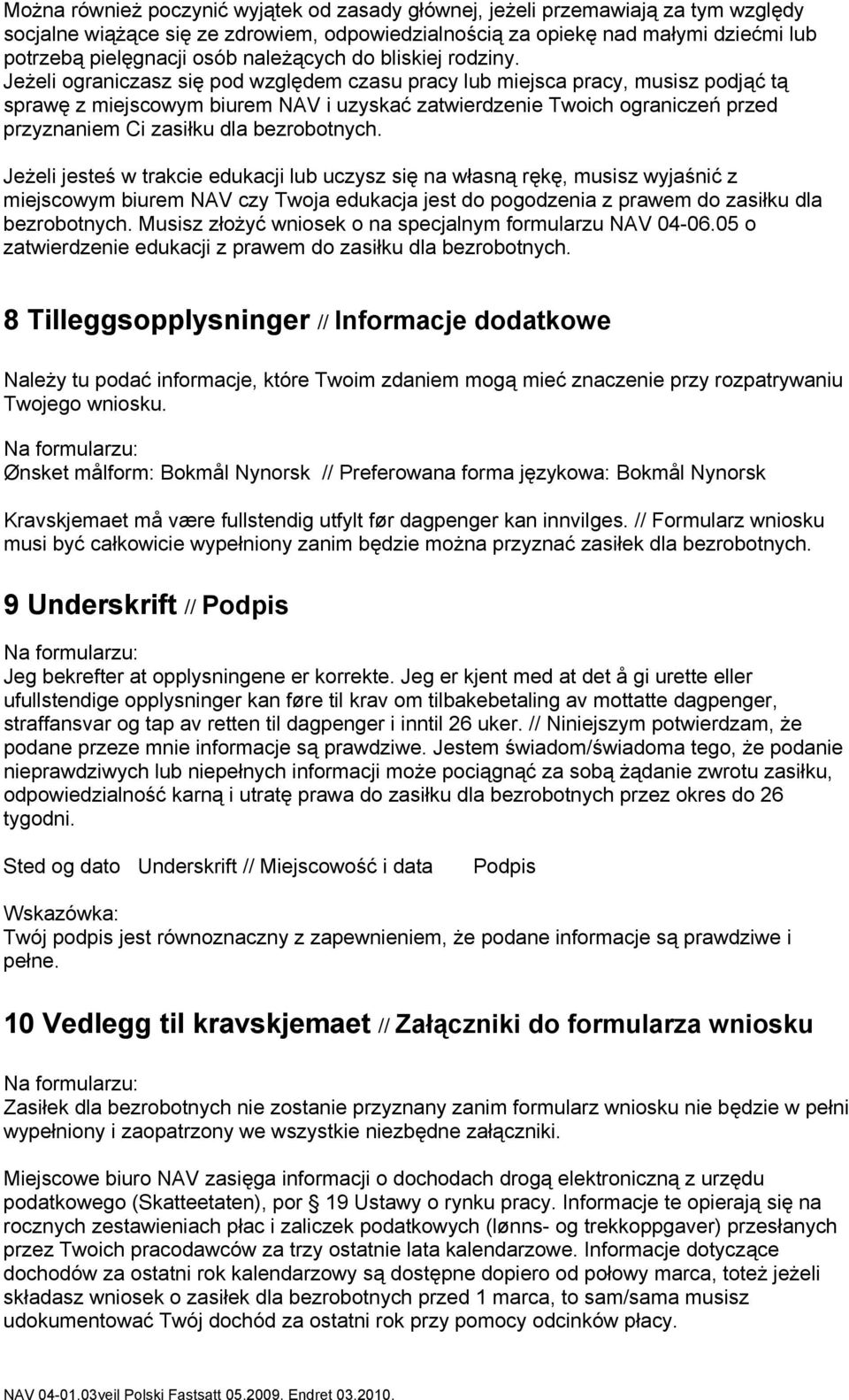 Jeżeli ograniczasz się pod względem czasu pracy lub miejsca pracy, musisz podjąć tą sprawę z miejscowym biurem NAV i uzyskać zatwierdzenie Twoich ograniczeń przed przyznaniem Ci zasiłku dla