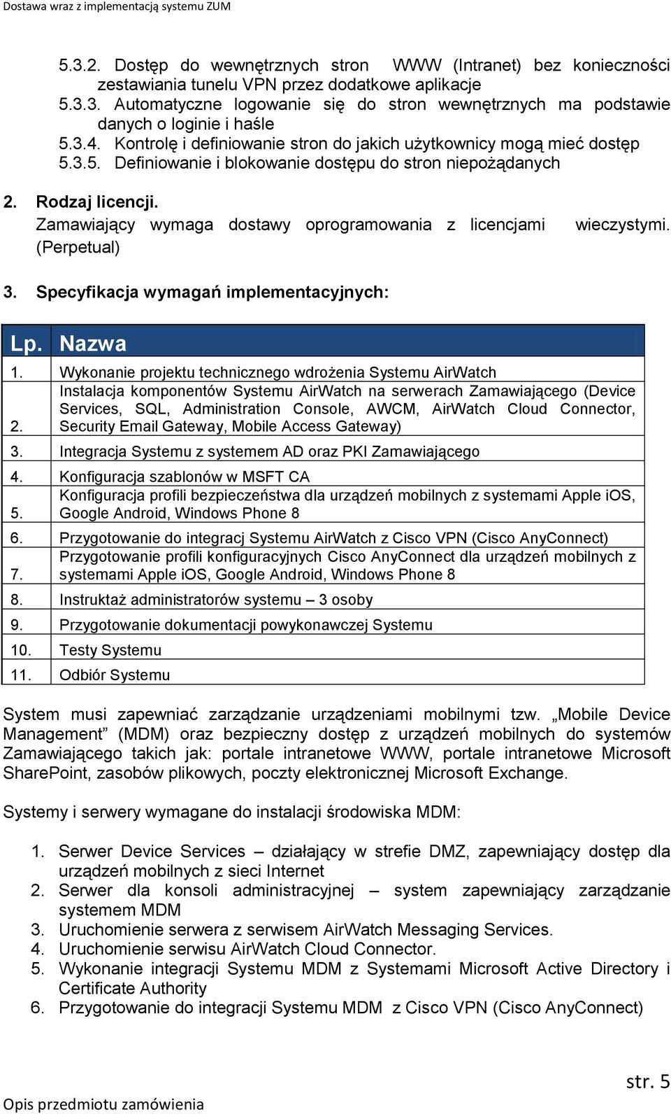 Zamawiający wymaga dostawy oprogramowania z licencjami (Perpetual) wieczystymi. 3. Specyfikacja wymagań implementacyjnych: Lp. Nazwa 1.