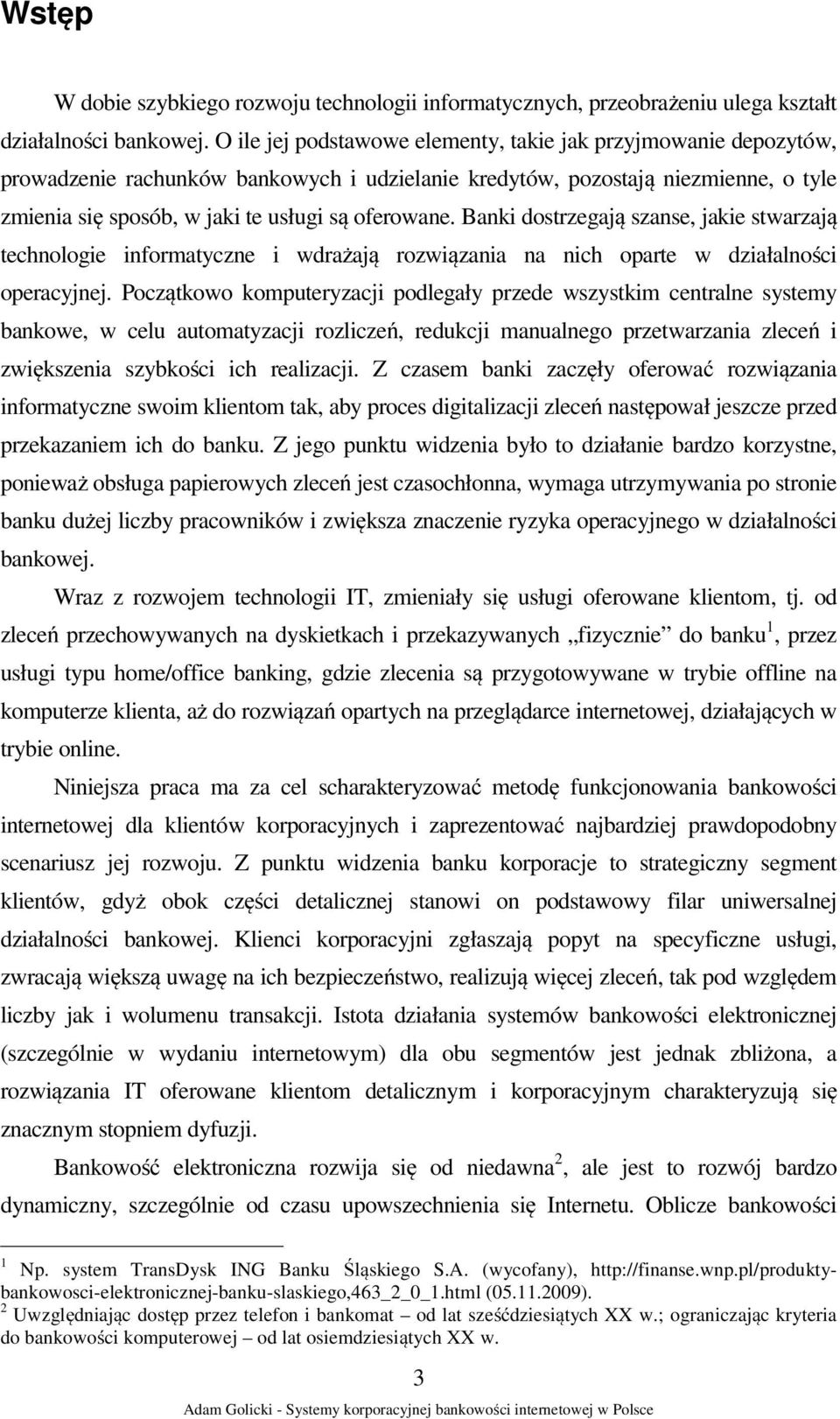 Banki dostrzegają szanse, jakie stwarzają technologie informatyczne i wdrażają rozwiązania na nich oparte w działalności operacyjnej.