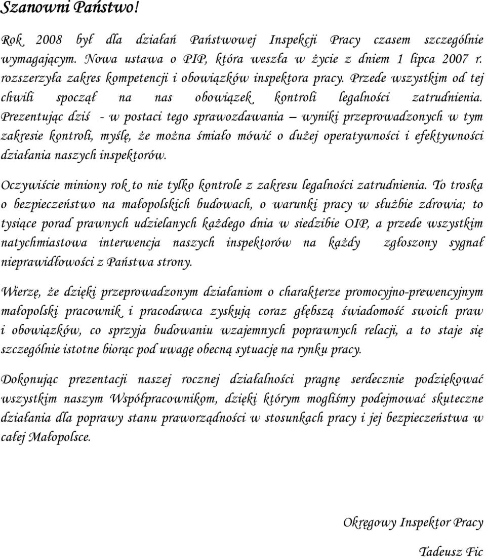 Prezentując dziś - w postaci tego sprawozdawania wyniki przeprowadzonych w tym zakresie kontroli, myślę, Ŝe moŝna śmiało mówić o duŝej operatywności i efektywności działania naszych inspektorów.