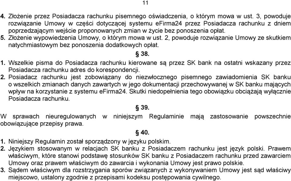 Złożenie wypowiedzenia Umowy, o którym mowa w ust. 2, powoduje rozwiązanie Umowy ze skutkiem natychmiastowym bez ponoszenia dodatkowych opłat. 38. 1.