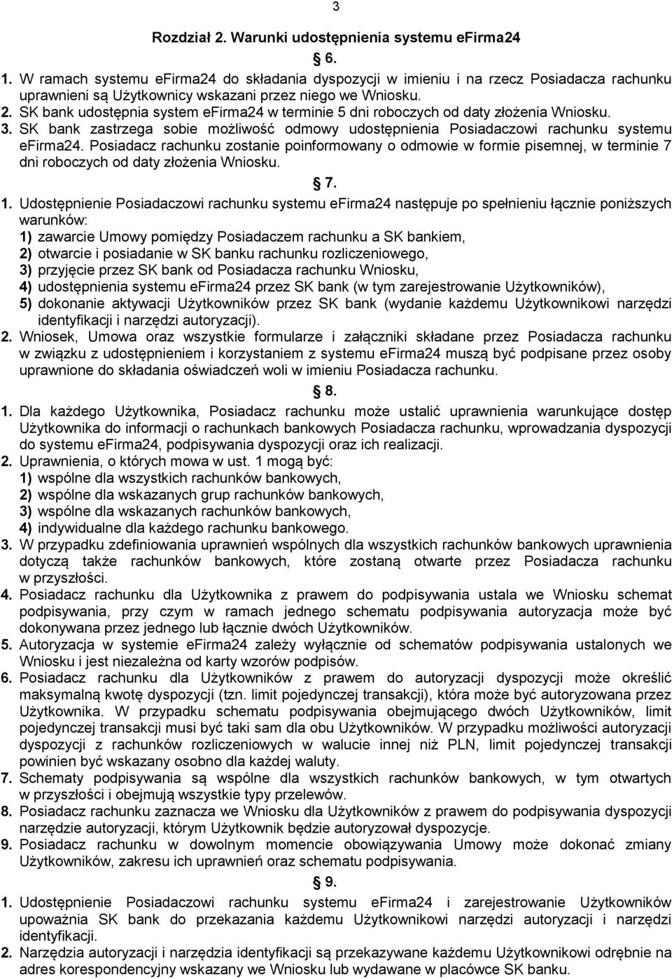 SK bank udostępnia system efirma24 w terminie 5 dni roboczych od daty złożenia Wniosku. 3. SK bank zastrzega sobie możliwość odmowy udostępnienia Posiadaczowi rachunku systemu efirma24.