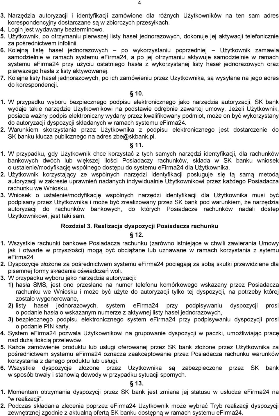 Kolejną listę haseł jednorazowych po wykorzystaniu poprzedniej Użytkownik zamawia samodzielnie w ramach systemu efirma24, a po jej otrzymaniu aktywuje samodzielnie w ramach systemu efirma24 przy