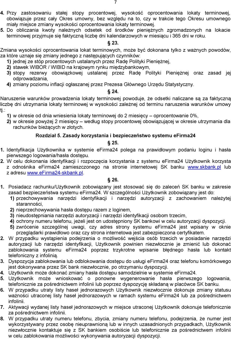 Do obliczania kwoty należnych odsetek od środków pieniężnych zgromadzonych na lokacie terminowej przyjmuje się faktyczną liczbę dni kalendarzowych w miesiącu i 365 dni w roku. 23.