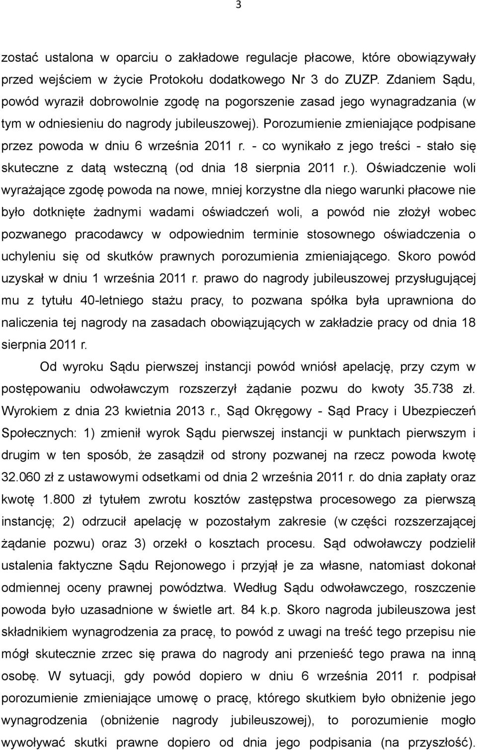 Porozumienie zmieniające podpisane przez powoda w dniu 6 września 2011 r. - co wynikało z jego treści - stało się skuteczne z datą wsteczną (od dnia 18 sierpnia 2011 r.).