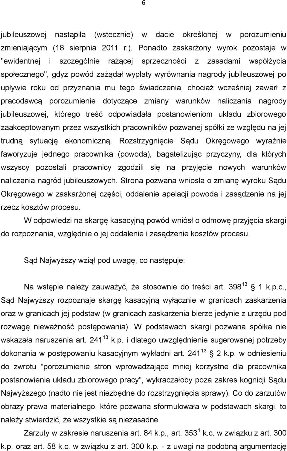Ponadto zaskarżony wyrok pozostaje w "ewidentnej i szczególnie rażącej sprzeczności z zasadami współżycia społecznego", gdyż powód zażądał wypłaty wyrównania nagrody jubileuszowej po upływie roku od