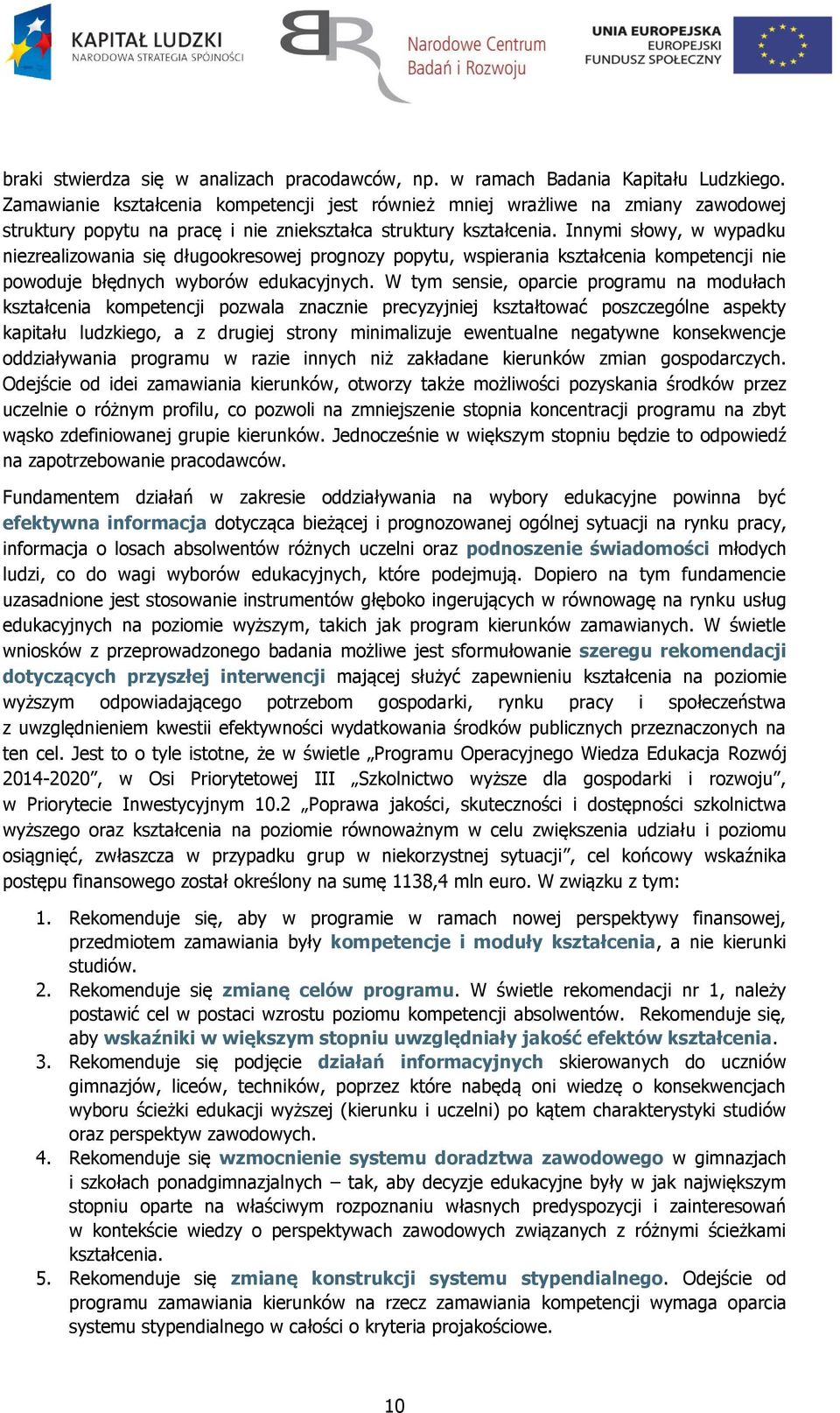 Innymi słowy, w wypadku niezrealizowania się długookresowej prognozy popytu, wspierania kształcenia kompetencji nie powoduje błędnych wyborów edukacyjnych.