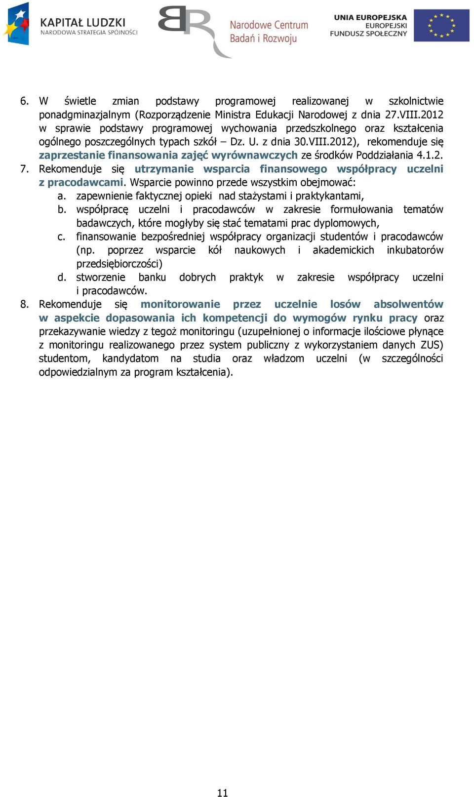 2012), rekomenduje się zaprzestanie finansowania zajęć wyrównawczych ze środków Poddziałania 4.1.2. 7. Rekomenduje się utrzymanie wsparcia finansowego współpracy uczelni z pracodawcami.