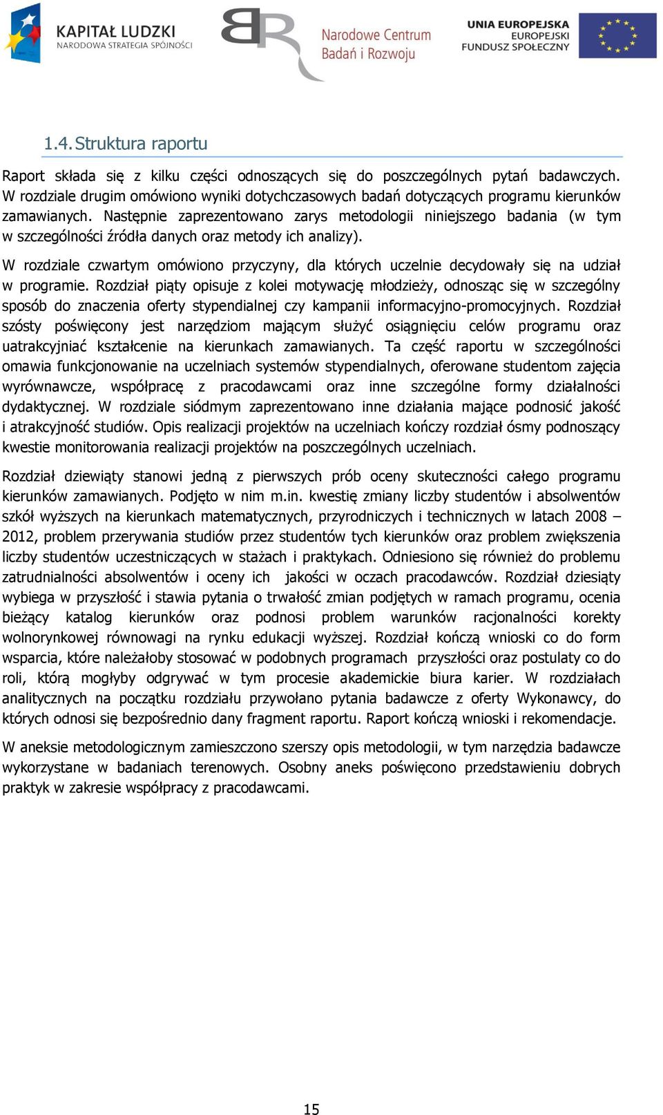 Następnie zaprezentowano zarys metodologii niniejszego badania (w tym w szczególności źródła danych oraz metody ich analizy).