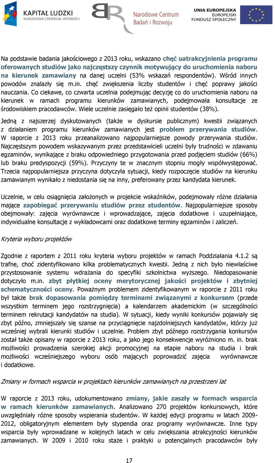 Co ciekawe, co czwarta uczelnia podejmując decyzję co do uruchomienia naboru na kierunek w ramach programu kierunków zamawianych, podejmowała konsultacje ze środowiskiem pracodawców.
