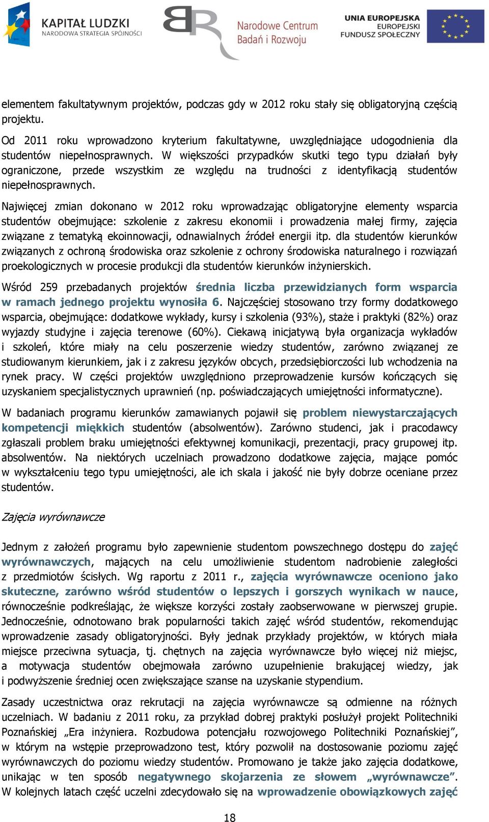 W większości przypadków skutki tego typu działań były ograniczone, przede wszystkim ze względu na trudności z identyfikacją studentów niepełnosprawnych.