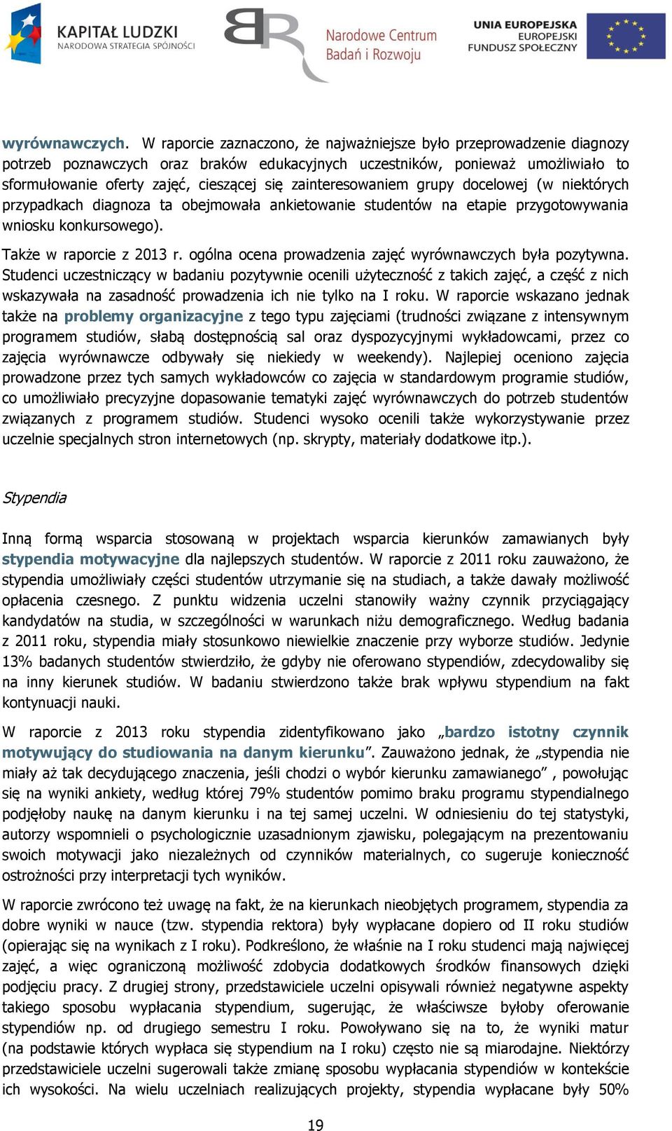 zainteresowaniem grupy docelowej (w niektórych przypadkach diagnoza ta obejmowała ankietowanie studentów na etapie przygotowywania wniosku konkursowego). Także w raporcie z 2013 r.