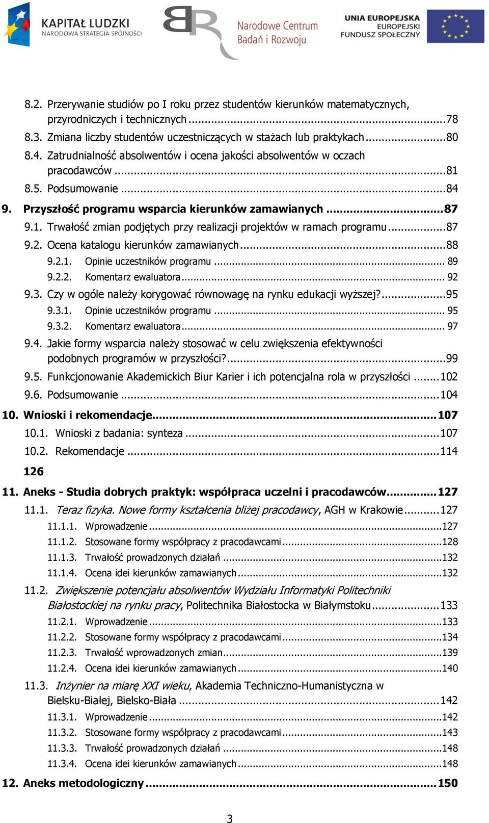 .. 87 9.2. Ocena katalogu kierunków zamawianych... 88 9.2.1. Opinie uczestników programu... 89 9.2.2. Komentarz ewaluatora... 92 9.3. Czy w ogóle należy korygować równowagę na rynku edukacji wyższej?