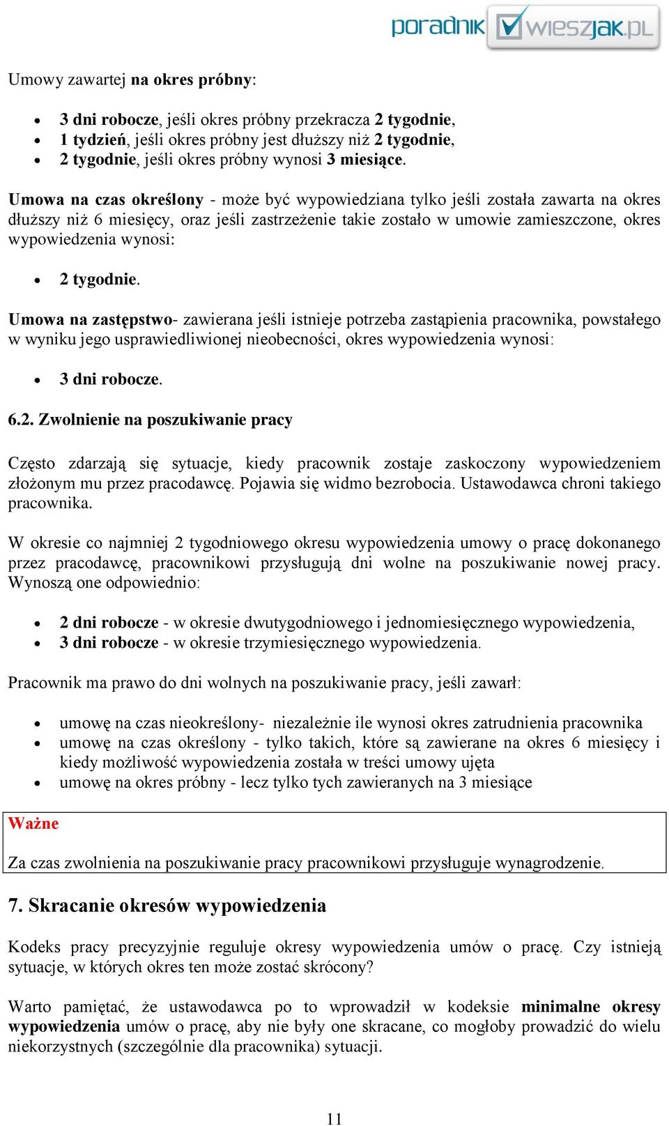 2 tygodnie. Umowa na zastępstwo- zawierana jeśli istnieje potrzeba zastąpienia pracownika, powstałego w wyniku jego usprawiedliwionej nieobecności, okres wypowiedzenia wynosi: 3 dni robocze. 6.2. Zwolnienie na poszukiwanie pracy Często zdarzają się sytuacje, kiedy pracownik zostaje zaskoczony wypowiedzeniem złożonym mu przez pracodawcę.