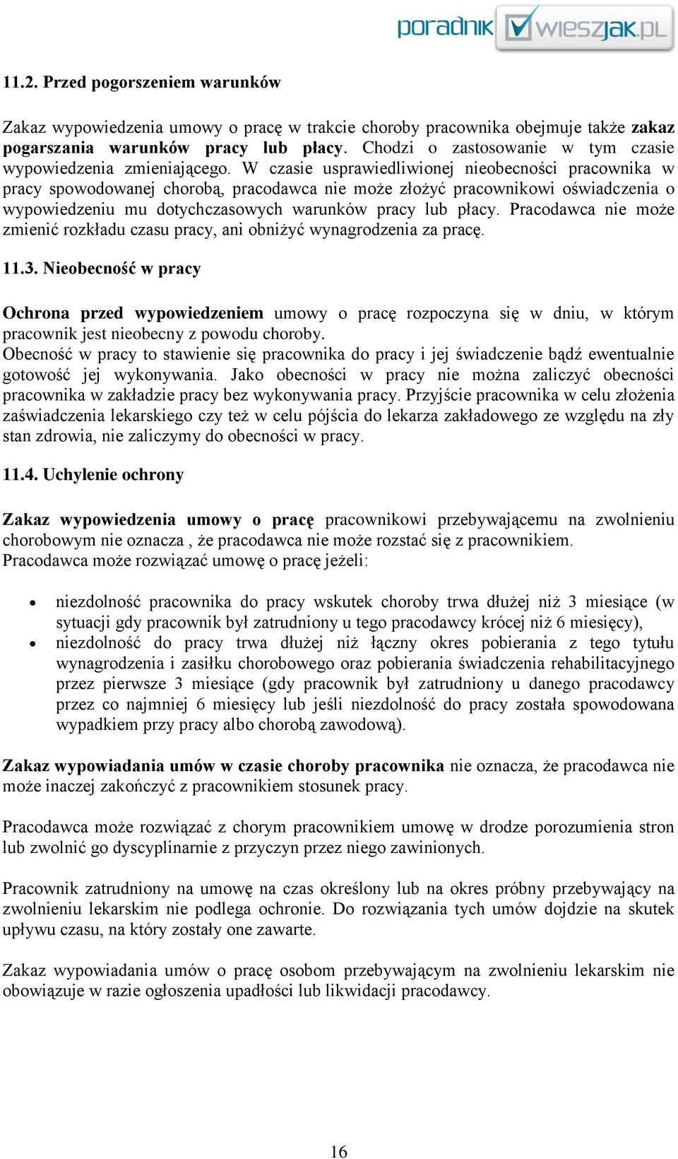 W czasie usprawiedliwionej nieobecności pracownika w pracy spowodowanej chorobą, pracodawca nie może złożyć pracownikowi oświadczenia o wypowiedzeniu mu dotychczasowych warunków pracy lub płacy.