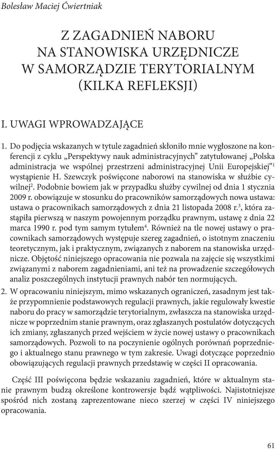 administracyjnej Unii Europejskiej 1 wystąpienie H. Szewczyk poświęcone naborowi na stanowiska w służbie cywilnej 2. Podobnie bowiem jak w przypadku służby cywilnej od dnia 1 stycznia 2009 r.