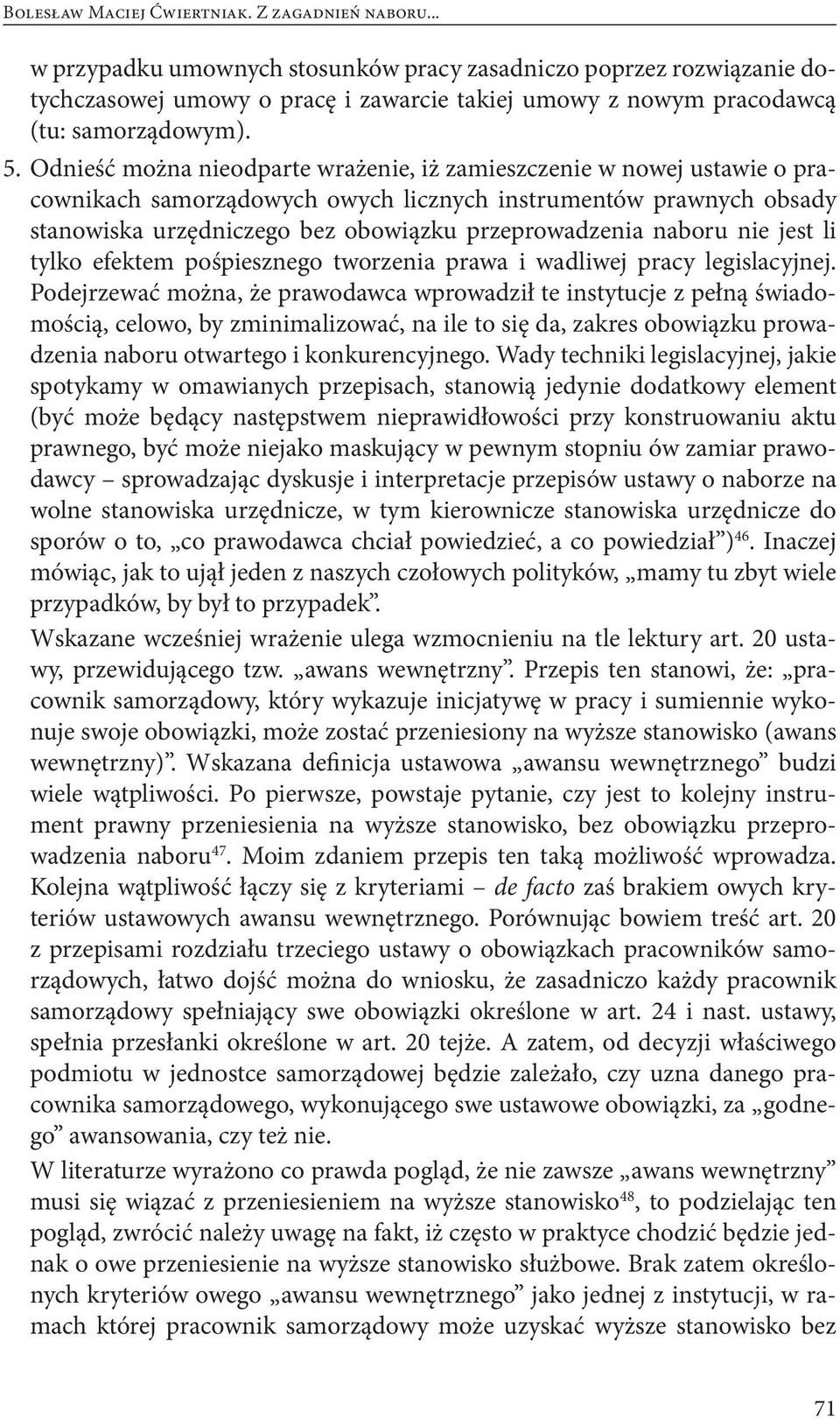 Odnieść można nieodparte wrażenie, iż zamieszczenie w nowej ustawie o pracownikach samorządowych owych licznych instrumentów prawnych obsady stanowiska urzędniczego bez obowiązku przeprowadzenia