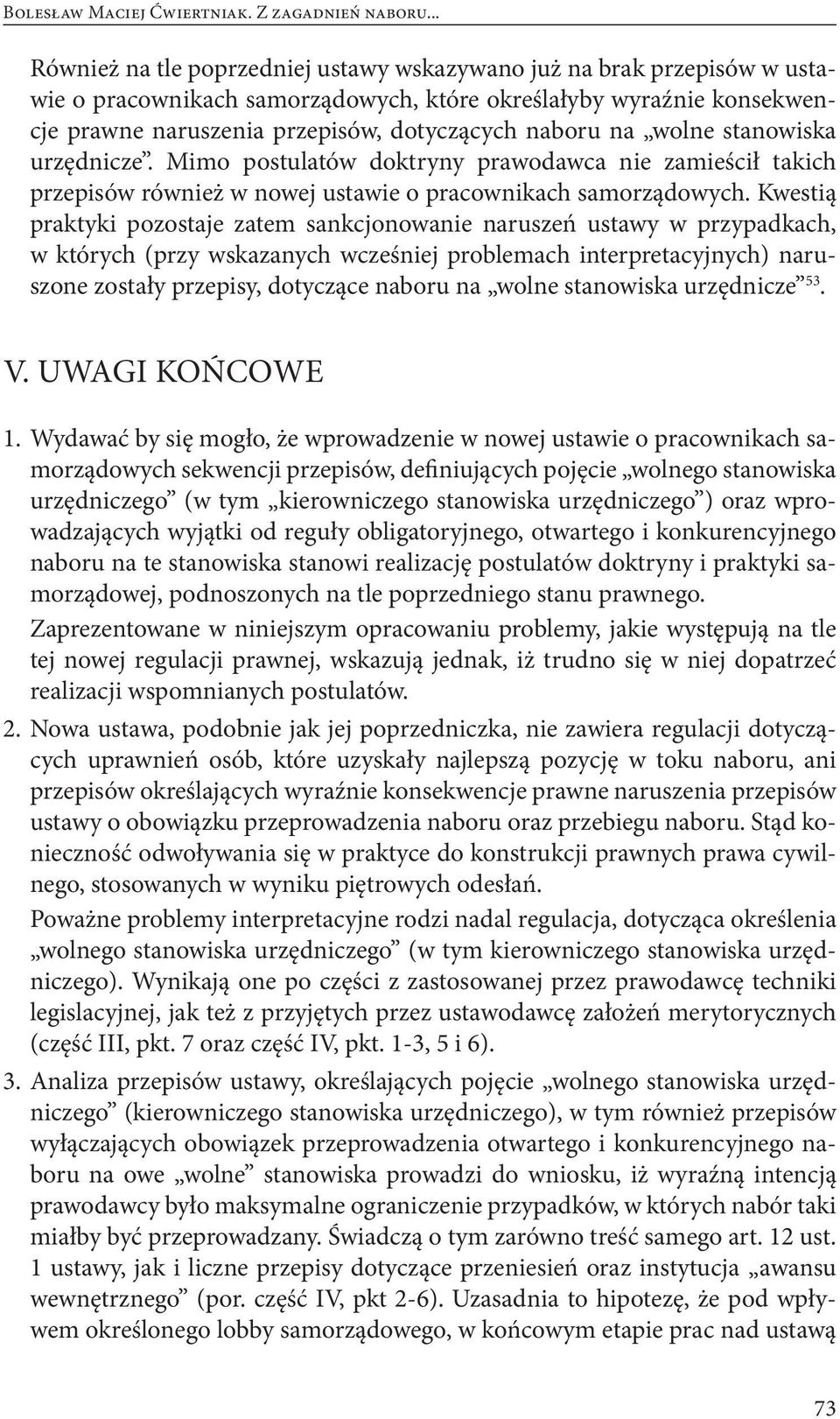 na wolne stanowiska urzędnicze. Mimo postulatów doktryny prawodawca nie zamieścił takich przepisów również w nowej ustawie o pracownikach samorządowych.