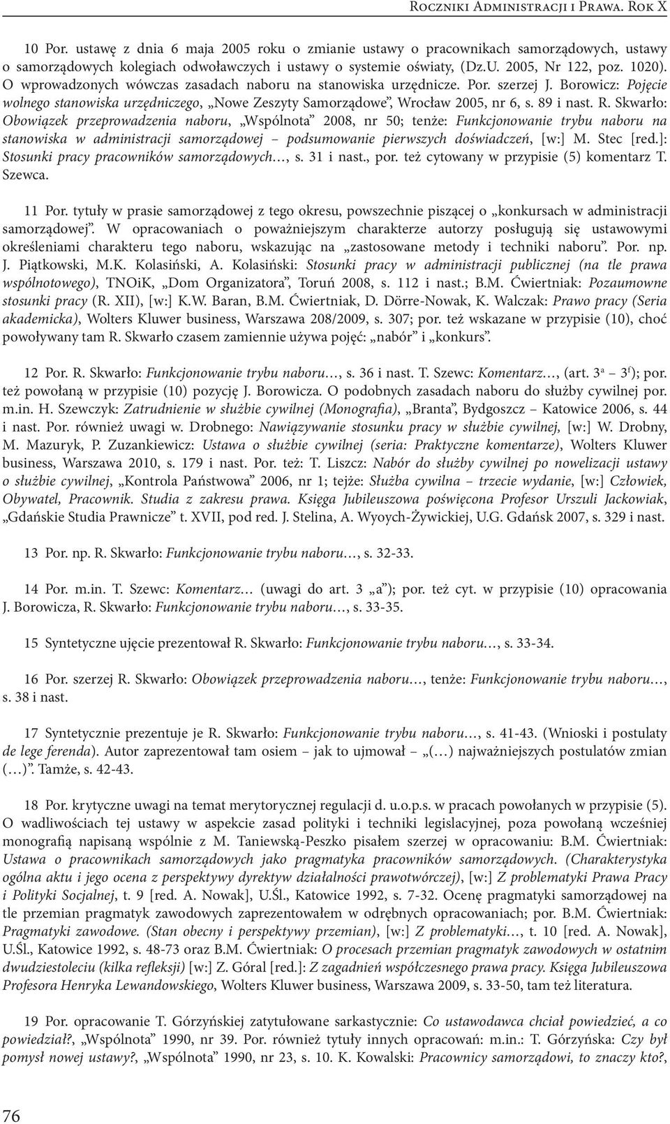 O wprowadzonych wówczas zasadach naboru na stanowiska urzędnicze. Por. szerzej J. Borowicz: Pojęcie wolnego stanowiska urzędniczego, Nowe Zeszyty Samorządowe, Wrocław 2005, nr 6, s. 89 i nast. R.