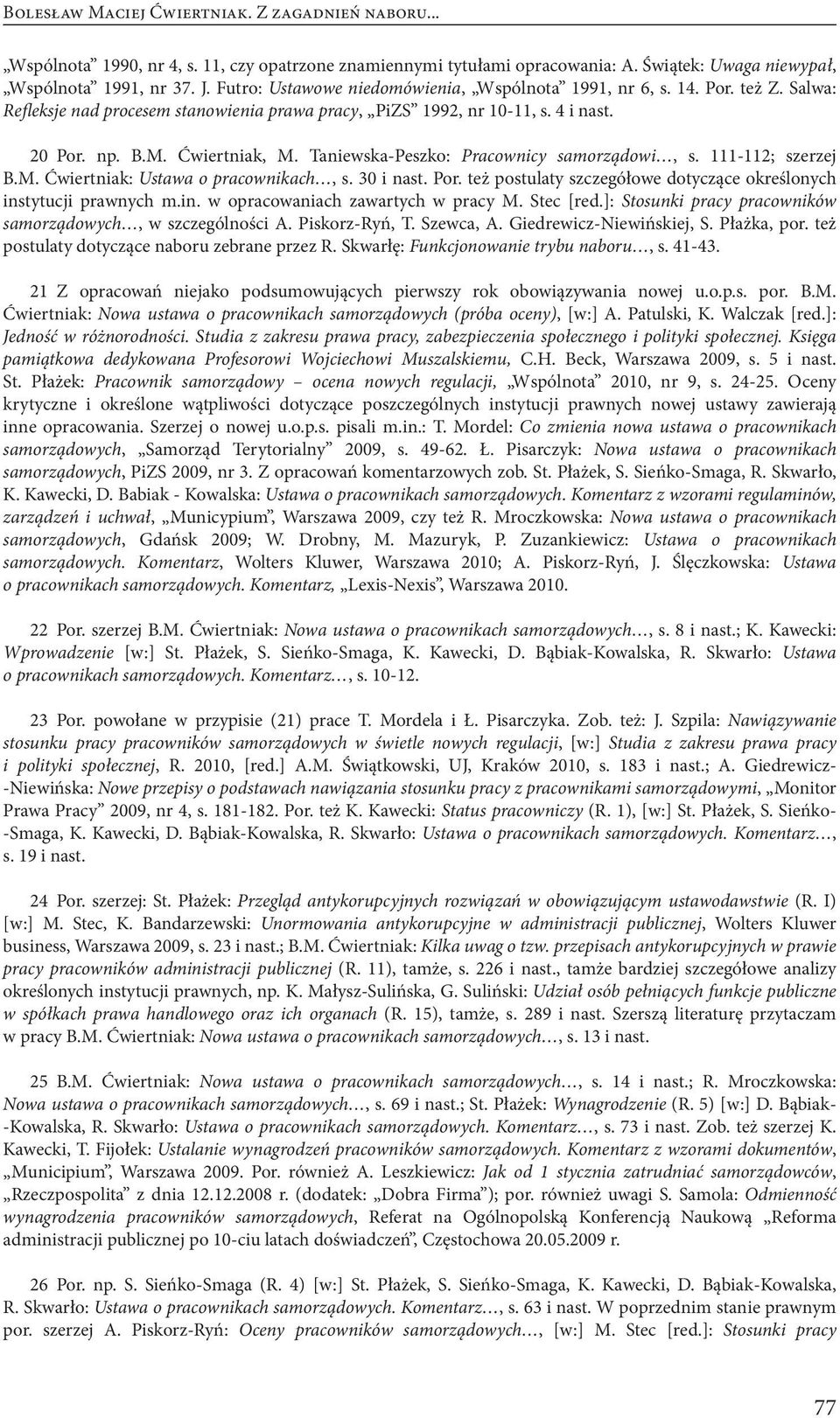 Taniewska-Peszko: Pracownicy samorządowi, s. 111-112; szerzej B.M. Ćwiertniak: Ustawa o pracownikach, s. 30 i nast. Por. też postulaty szczegółowe dotyczące określonych ins