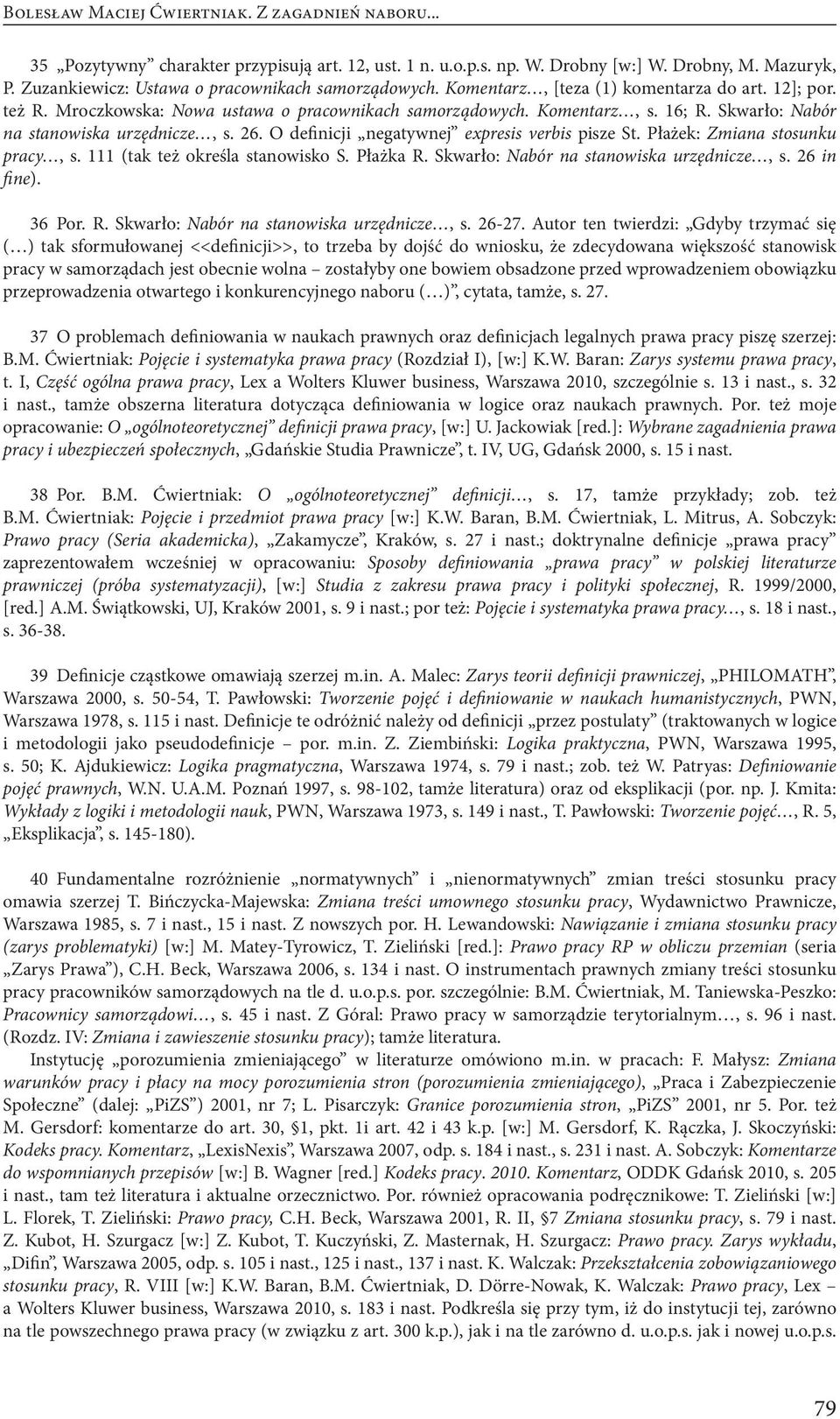 Skwarło: Nabór na stanowiska urzędnicze, s. 26. O definicji negatywnej expresis verbis pisze St. Płażek: Zmiana stosunku pracy, s. 111 (tak też określa stanowisko S. Płażka R.