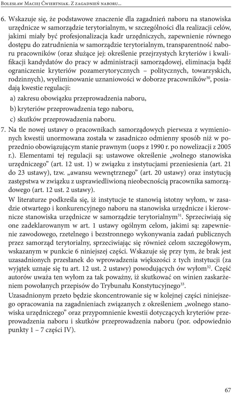 urzędniczych, zapewnienie równego dostępu do zatrudnienia w samorządzie terytorialnym, transparentność naboru pracowników (oraz służące jej: określenie przejrzystych kryteriów i kwalifikacji