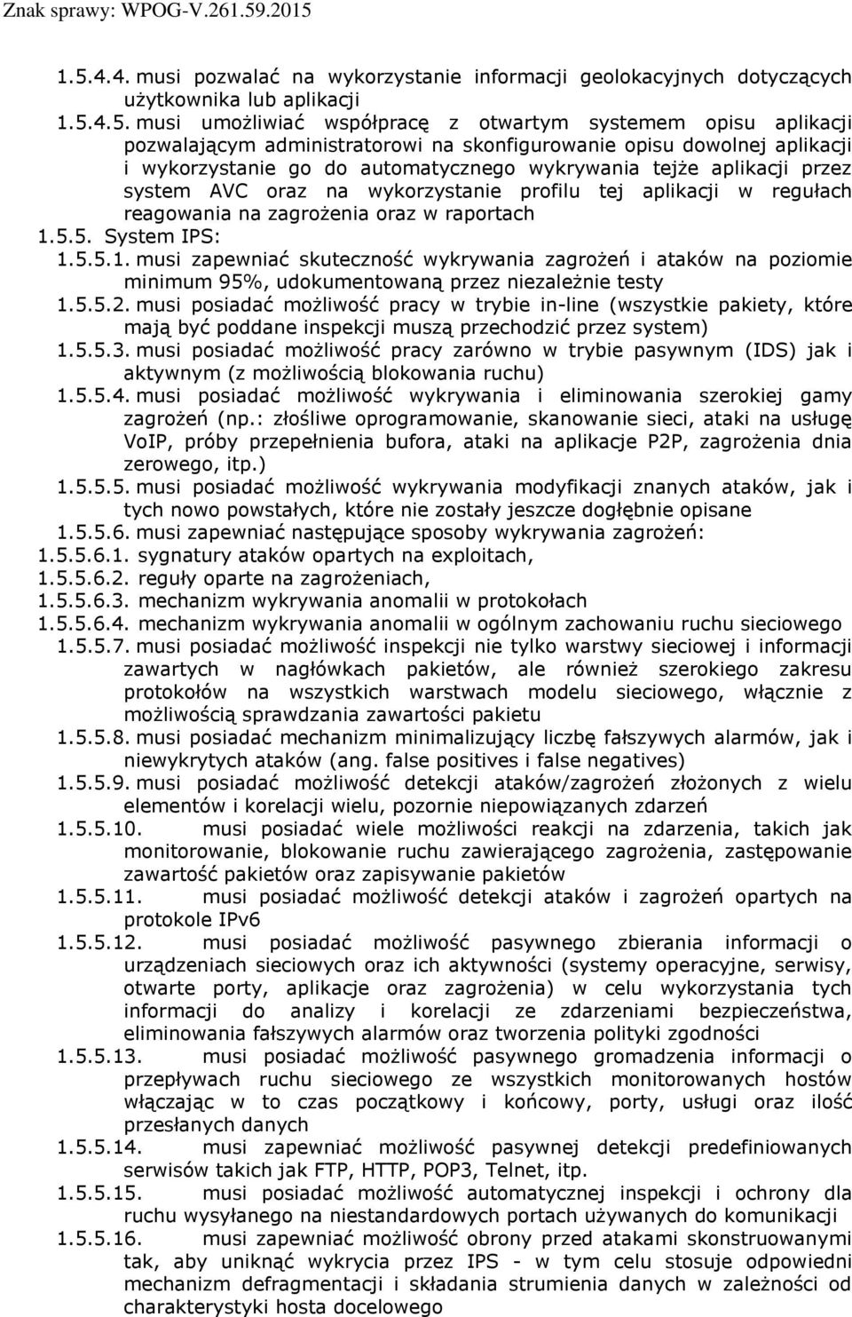 reagowania na zagrożenia oraz w raportach 1.5.5. System IPS: 1.5.5.1. musi zapewniać skuteczność wykrywania zagrożeń i ataków na poziomie minimum 95%, udokumentowaną przez niezależnie testy 1.5.5.2.
