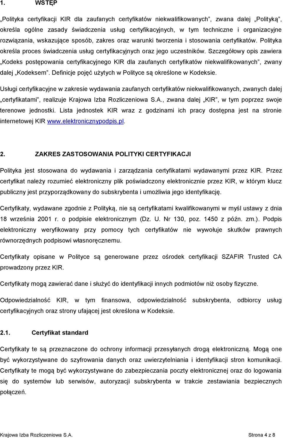 Szczegółowy opis zawiera Kodeks postępowania certyfikacyjnego KIR dla zaufanych certyfikatów niekwalifikowanych, zwany dalej Kodeksem. Definicje pojęć użytych w Polityce są określone w Kodeksie.