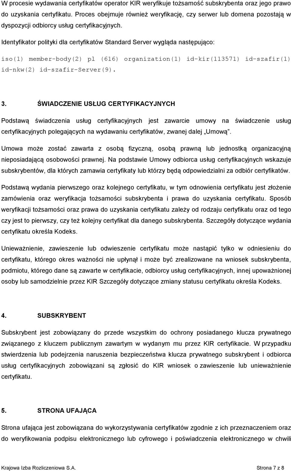 Identyfikator polityki dla certyfikatów Standard Server wygląda następująco: id-nkw(2) id-szafir-server(9). 3.