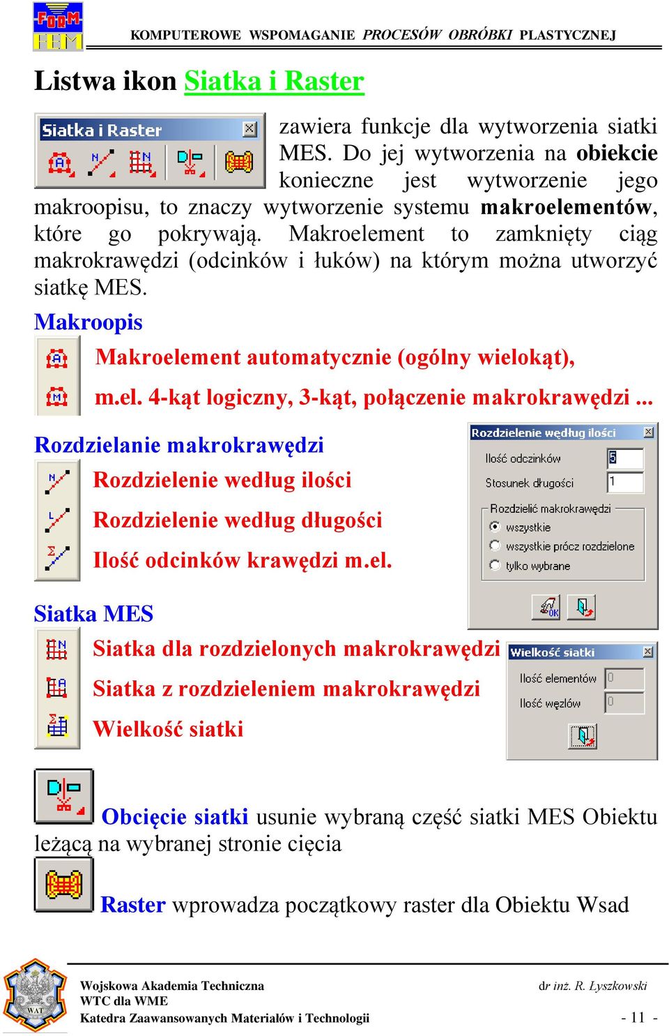 Makroelement to zamknięty ciąg makrokrawędzi (odcinków i łuków) na którym można utworzyć siatkę MES. Makroopis Makroelement automatycznie (ogólny wielokąt), m.el. 4-kąt logiczny, 3-kąt, połączenie makrokrawędzi.