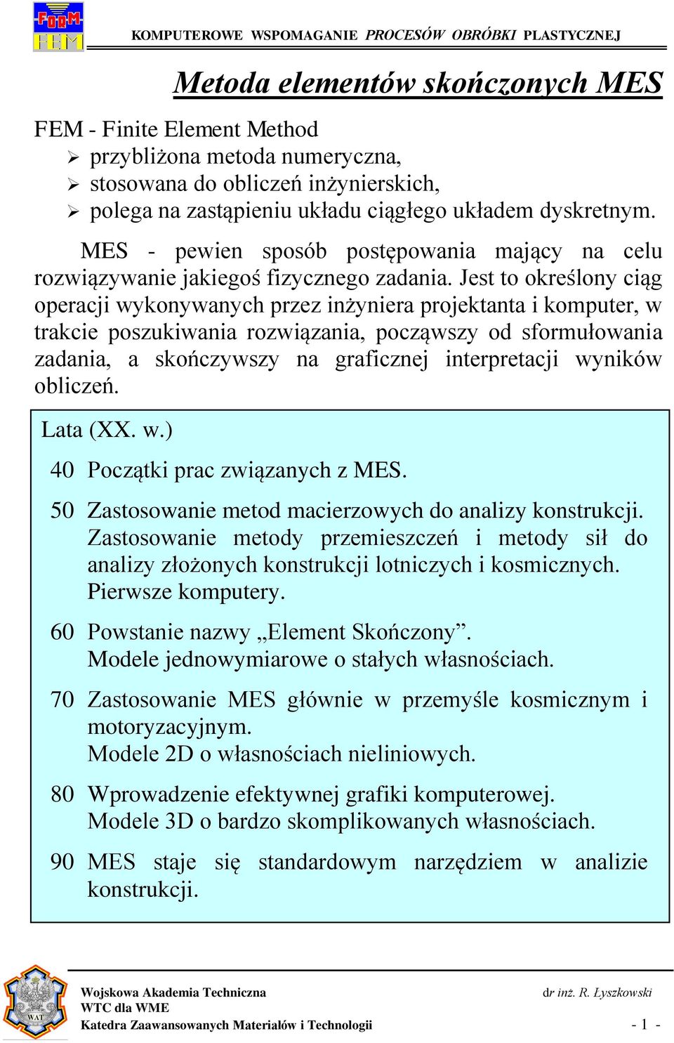 Jest to określony ciąg operacji wykonywanych przez inżyniera projektanta i komputer, w trakcie poszukiwania rozwiązania, począwszy od sformułowania zadania, a skończywszy na graficznej interpretacji