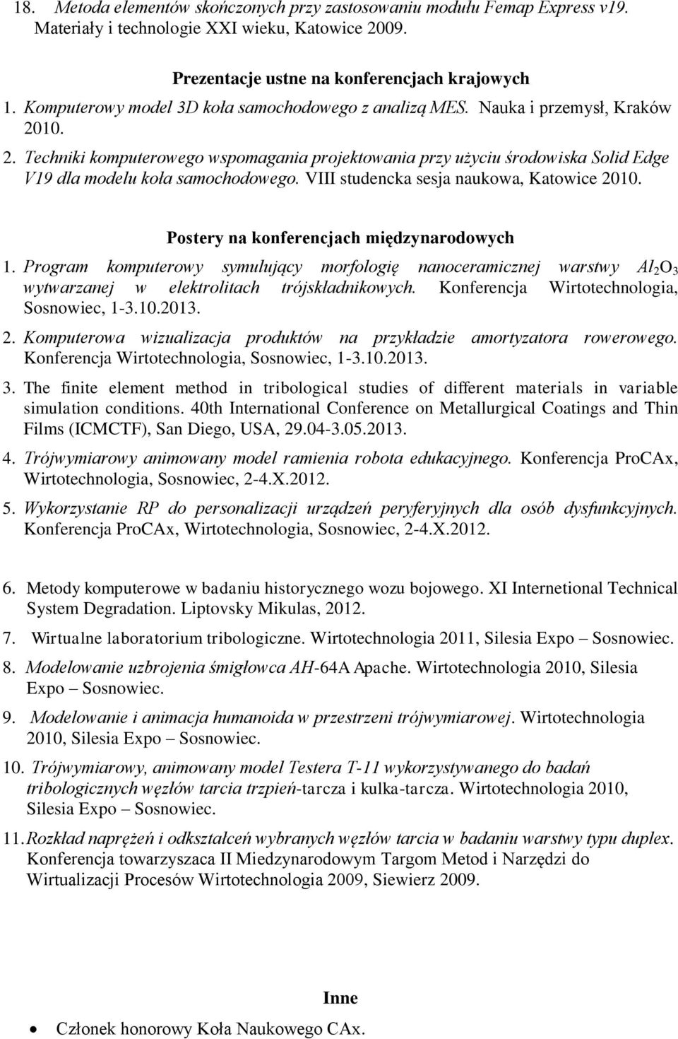 VIII studencka sesja naukowa, Katowice 2010. Postery na konferencjach międzynarodowych 1. Program komputerowy symulujący morfologię nanoceramicznej warstwy Al 2 O 3 2.