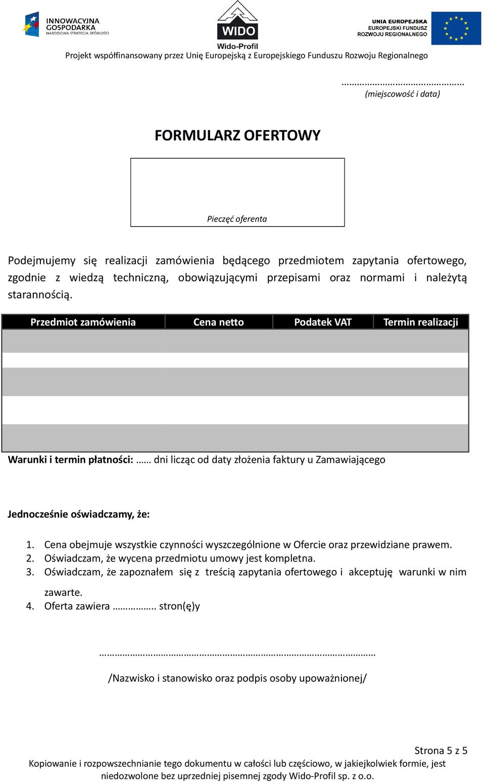 Przedmiot zamówienia Cena netto Podatek VAT Termin realizacji Warunki i termin płatności: dni licząc od daty złożenia faktury u Zamawiającego Jednocześnie oświadczamy, że: 1.