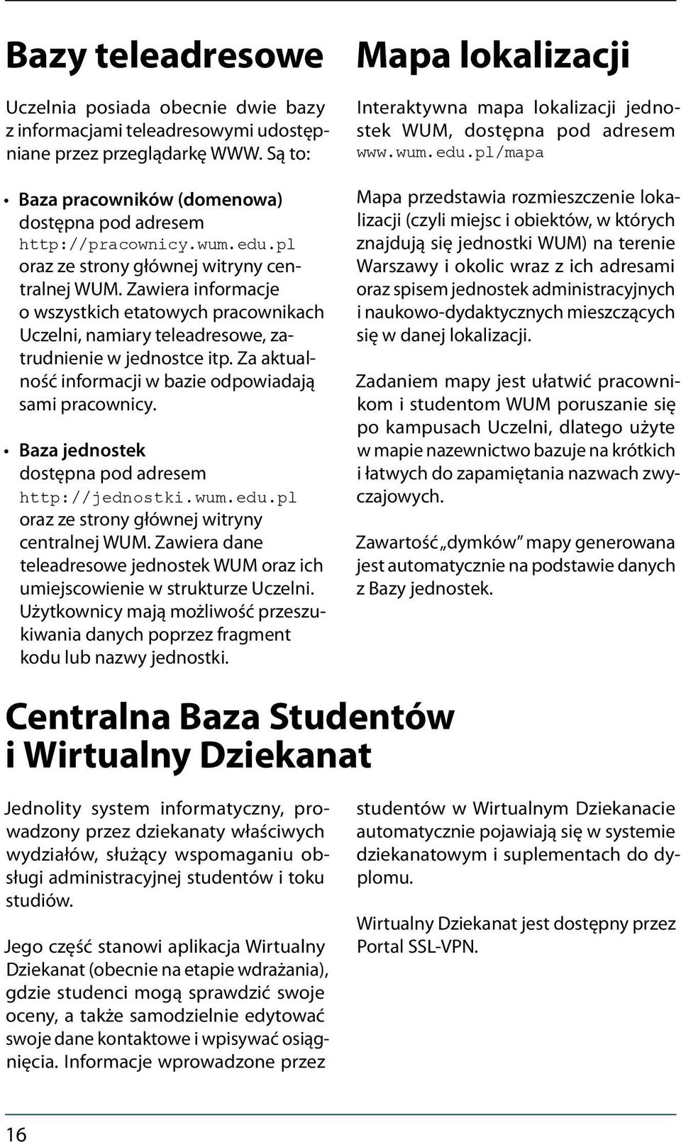 Za aktualność informacji w bazie odpowiadają sami pracownicy. Baza jednostek dostępna pod adresem http://jednostki.wum.edu.pl oraz ze strony głównej witryny centralnej WUM.
