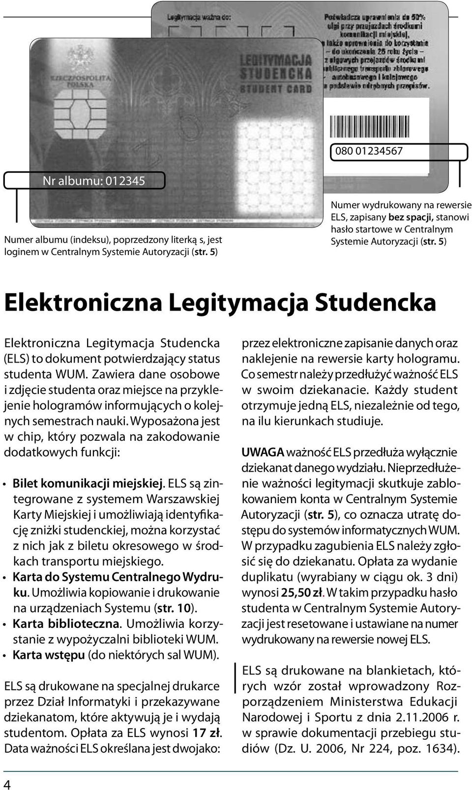 5) Elektroniczna Legitymacja Studencka Elektroniczna Legitymacja Studencka (ELS) to dokument potwierdzający status studenta WUM.