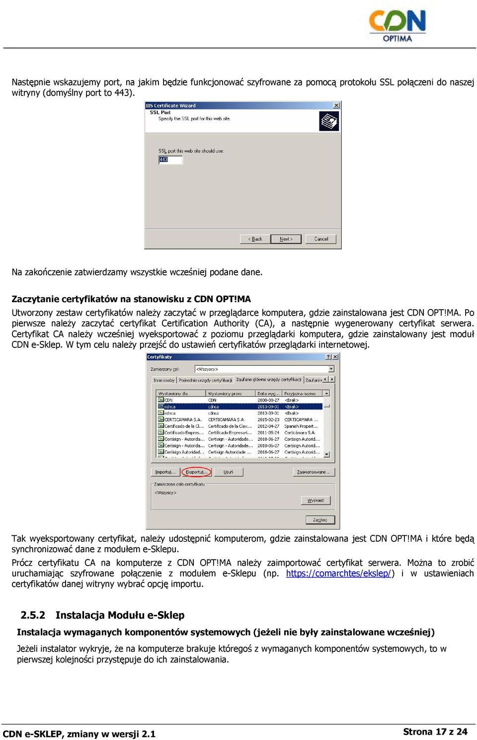 MA Utworzony zestaw certyfikatów należy zaczytać w przeglądarce komputera, gdzie zainstalowana jest CDN OPT!MA. Po pierwsze należy zaczytać certyfikat Certification Authority (CA), a następnie wygenerowany certyfikat serwera.