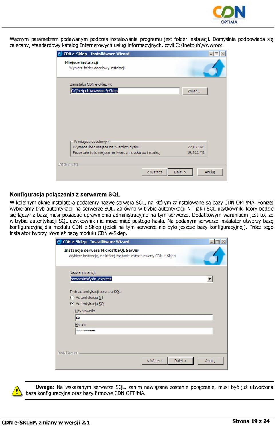 Zarówno w trybie autentykacji NT jak i SQL użytkownik, który będzie się łączył z bazą musi posiadać uprawnienia administracyjne na tym serwerze.