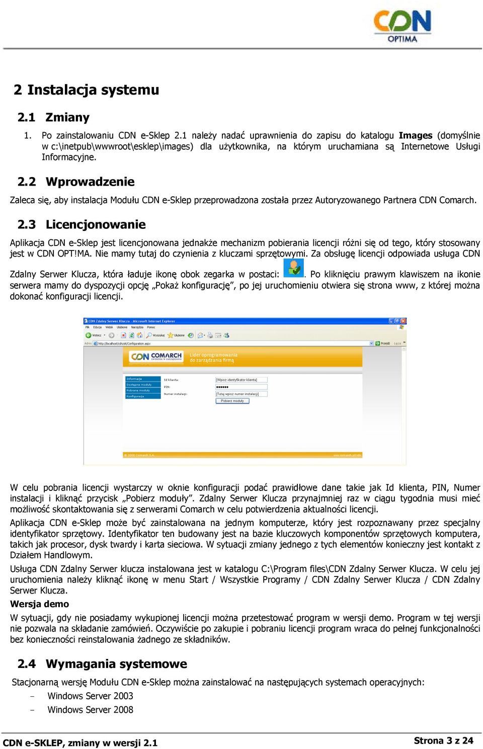 2 Wprowadzenie Zaleca się, aby instalacja Modułu CDN e-sklep przeprowadzona została przez Autoryzowanego Partnera CDN Comarch. 2.