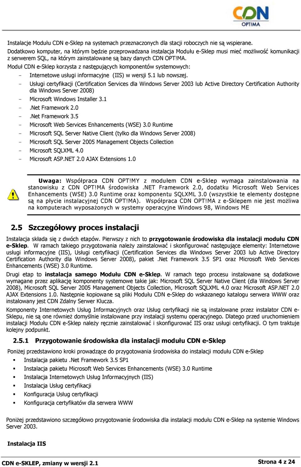 Moduł CDN e-sklep korzysta z następujących komponentów systemowych: - Internetowe usługi informacyjne (IIS) w wersji 5.1 lub nowszej.