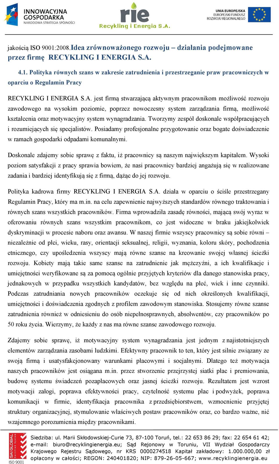 wynagradzania. Tworzymy zespół doskonale współpracujących i rozumiejących się specjalistów. Posiadamy profesjonalne przygotowanie oraz bogate doświadczenie w ramach gospodarki odpadami komunalnymi.