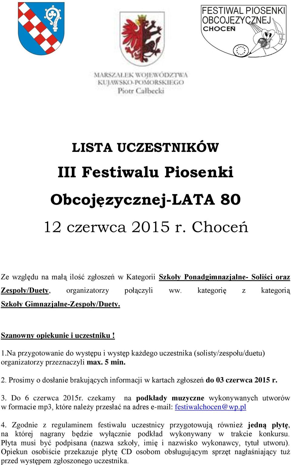Szanowny opiekunie i uczestniku! 1.Na przygotowanie do występu i występ każdego uczestnika (solisty//duetu) organizatorzy przeznaczyli max. 5 min. 2.