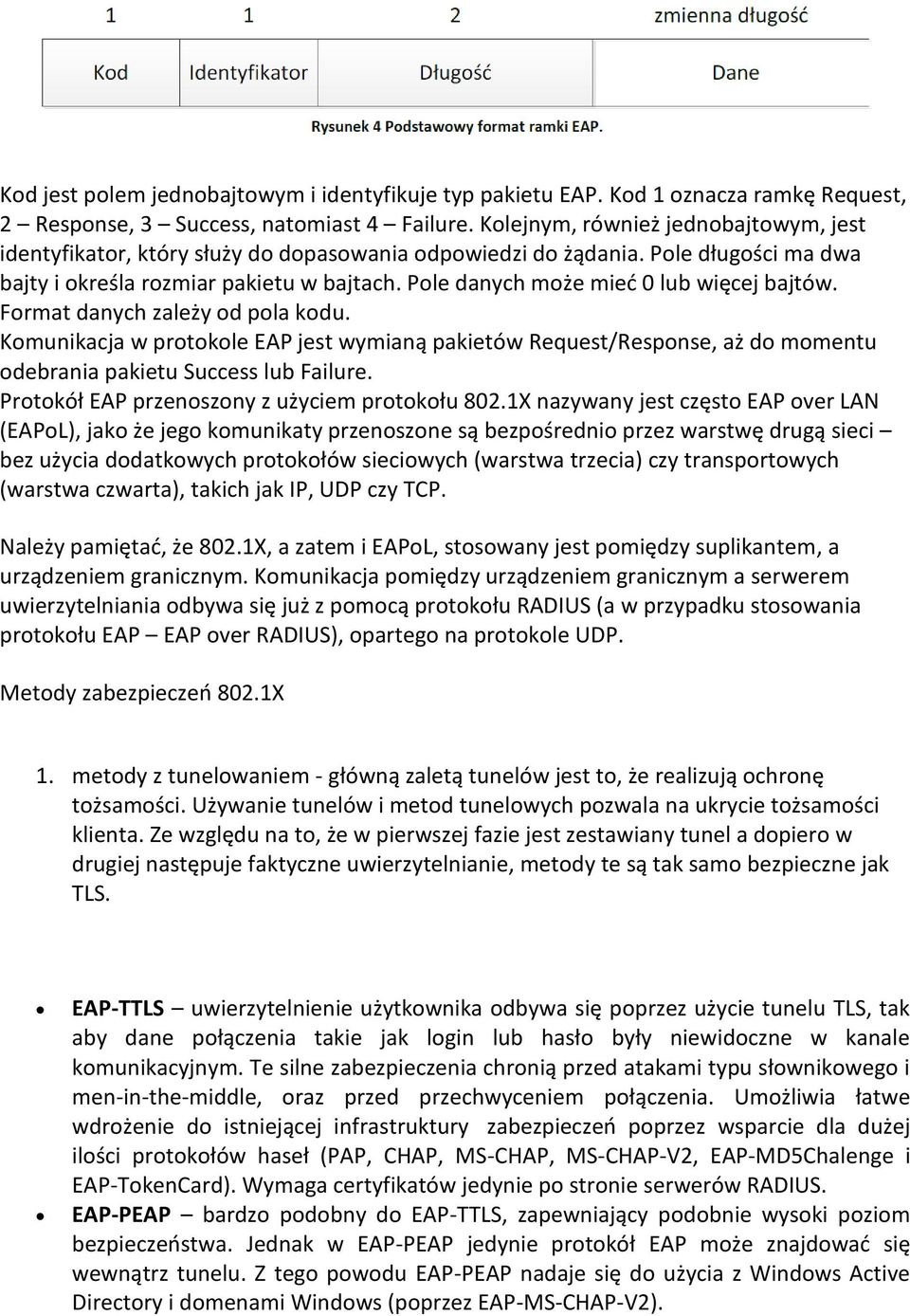 Pole danych może mieć 0 lub więcej bajtów. Format danych zależy od pola kodu. Komunikacja w protokole EAP jest wymianą pakietów Request/Response, aż do momentu odebrania pakietu Success lub Failure.