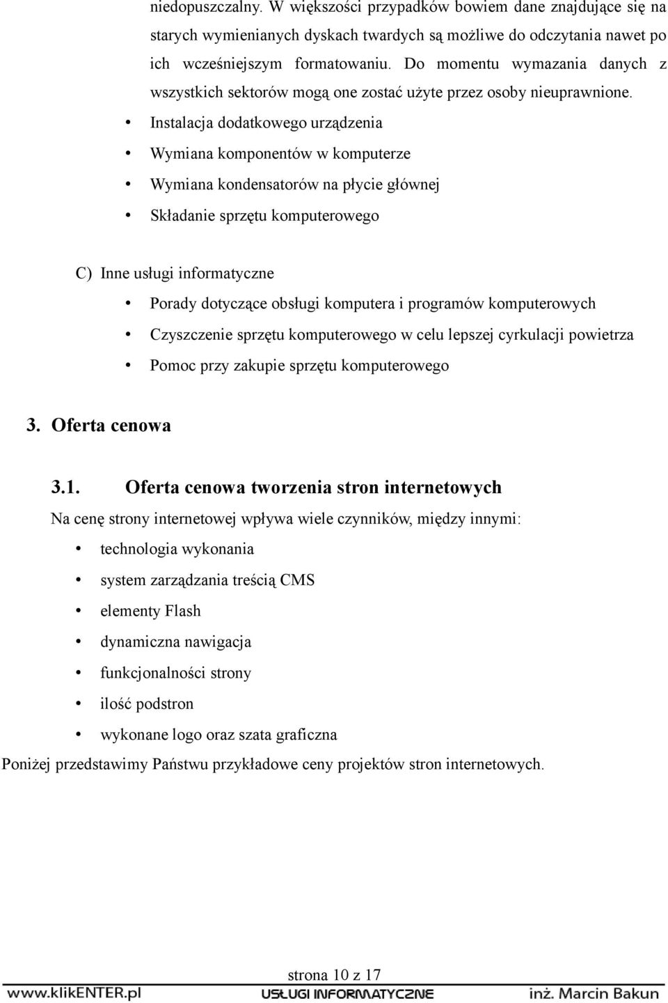 Instalacja dodatkowego urządzenia Wymiana komponentów w komputerze Wymiana kondensatorów na płycie głównej Składanie sprzętu komputerowego C) Inne usługi informatyczne Porady dotyczące obsługi