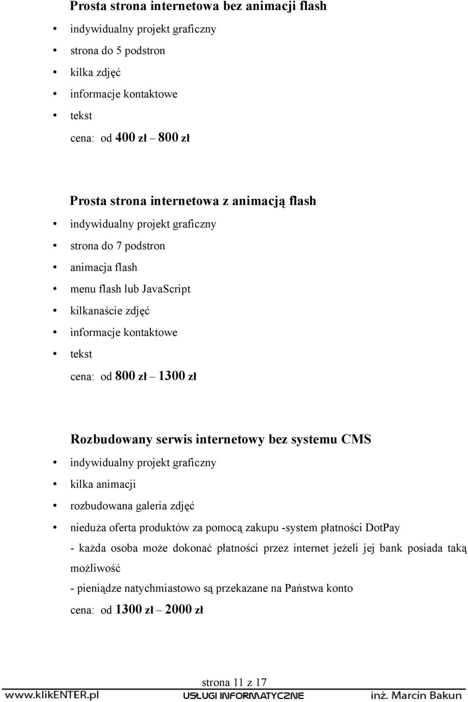 1300 zł Rozbudowany serwis internetowy bez systemu CMS indywidualny projekt graficzny kilka animacji rozbudowana galeria zdjęć nieduża oferta produktów za pomocą zakupu -system