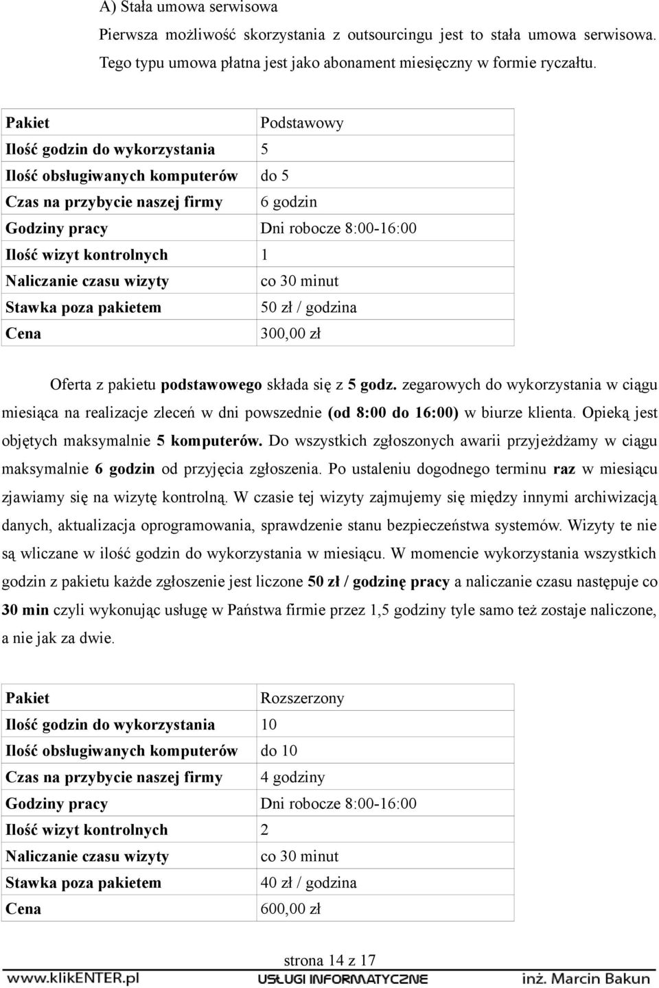 czasu wizyty co 30 minut Stawka poza pakietem 50 zł / godzina Cena 300,00 zł Oferta z pakietu podstawowego składa się z 5 godz.