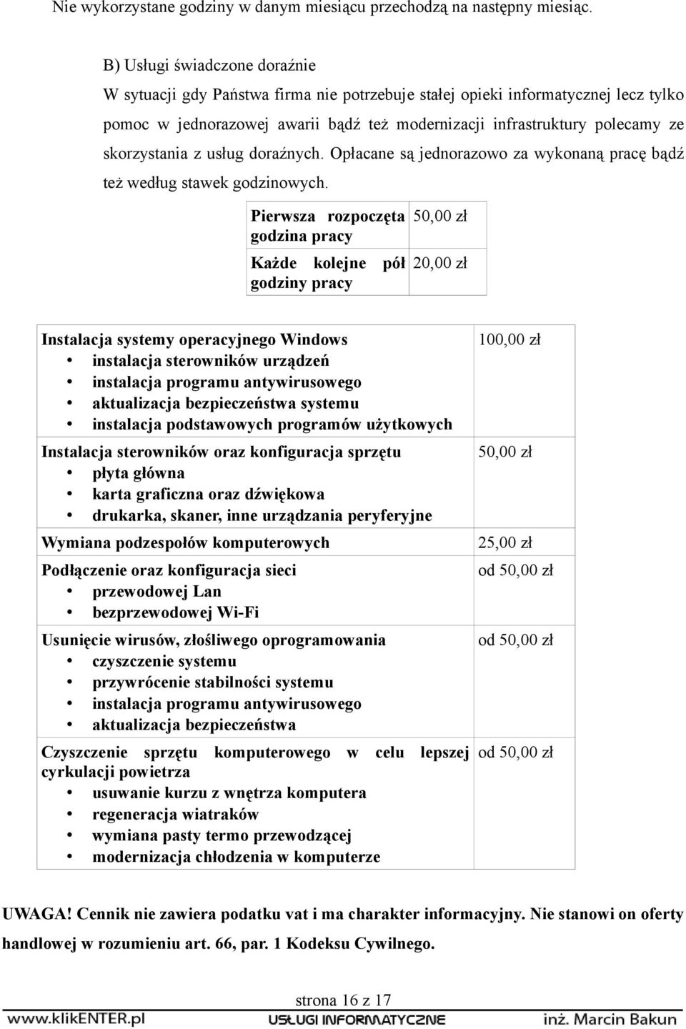 skorzystania z usług doraźnych. Opłacane są jednorazowo za wykonaną pracę bądź też według stawek godzinowych.