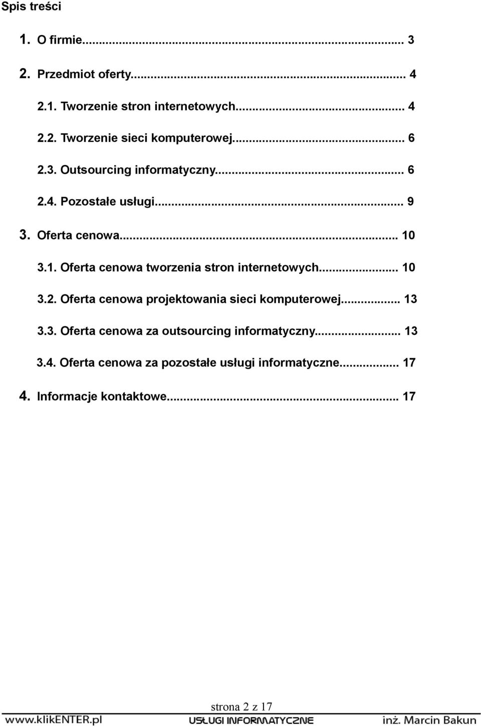 3.1. Oferta cenowa tworzenia stron internetowych... 10 3.2. Oferta cenowa projektowania sieci komputerowej... 13 3.3. Oferta cenowa za outsourcing informatyczny.