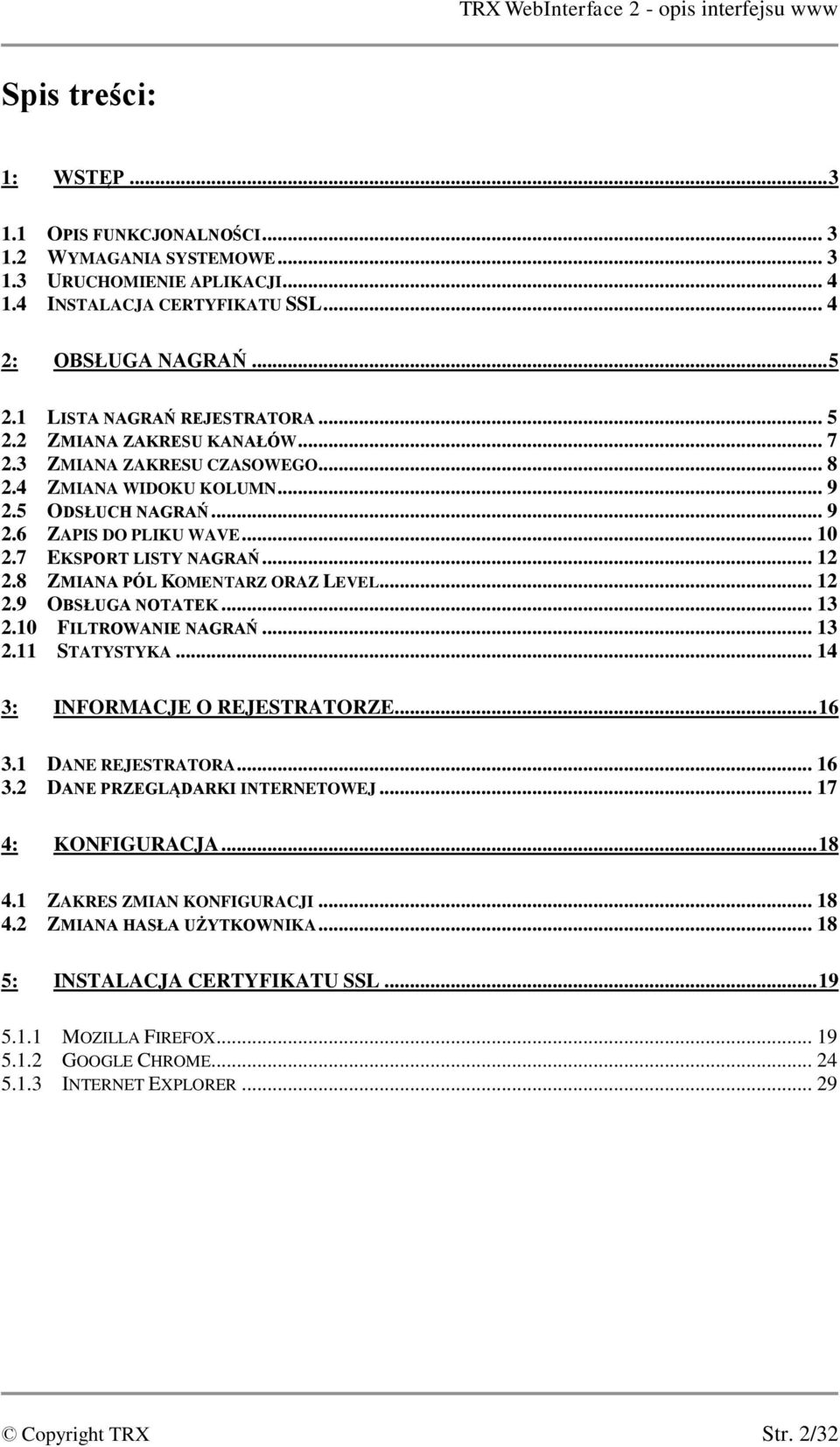 7 EKSPORT LISTY NAGRAŃ... 12 2.8 ZMIANA PÓL KOMENTARZ ORAZ LEVEL... 12 2.9 OBSŁUGA NOTATEK... 13 2.10 FILTROWANIE NAGRAŃ... 13 2.11 STATYSTYKA... 14 3: INFORMACJE O REJESTRATORZE... 16 3.