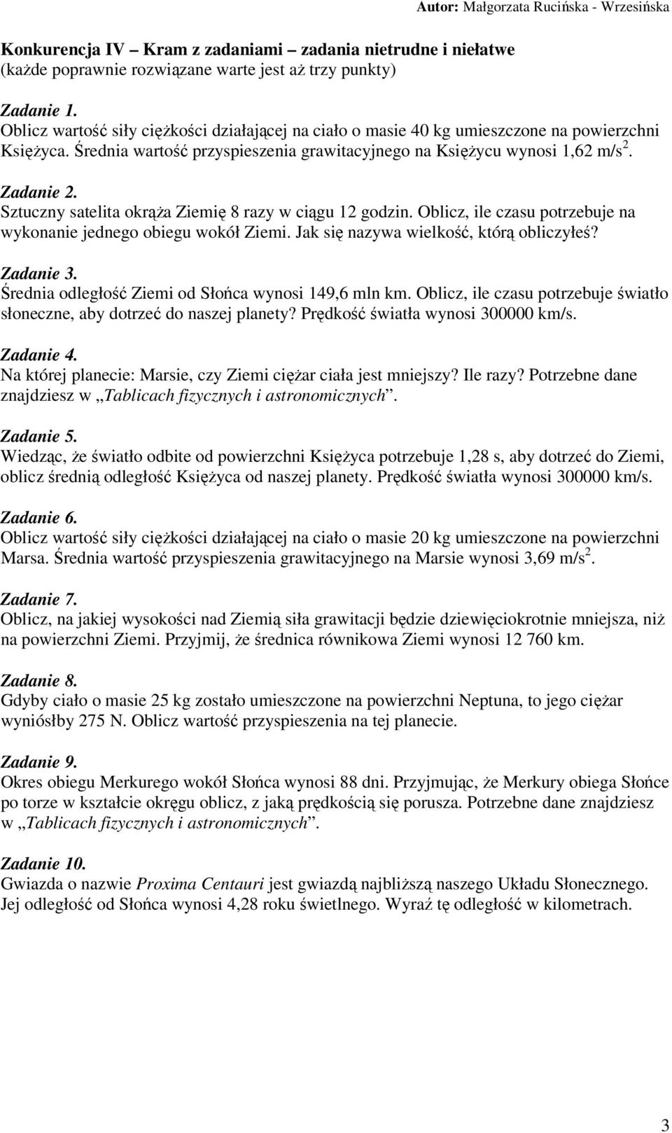 Sztuczny satelita okrąża Ziemię 8 razy w ciągu 12 godzin. Oblicz, ile czasu potrzebuje na wykonanie jednego obiegu wokół Ziemi. Jak się nazywa wielkość, którą obliczyłeś? Zadanie 3.