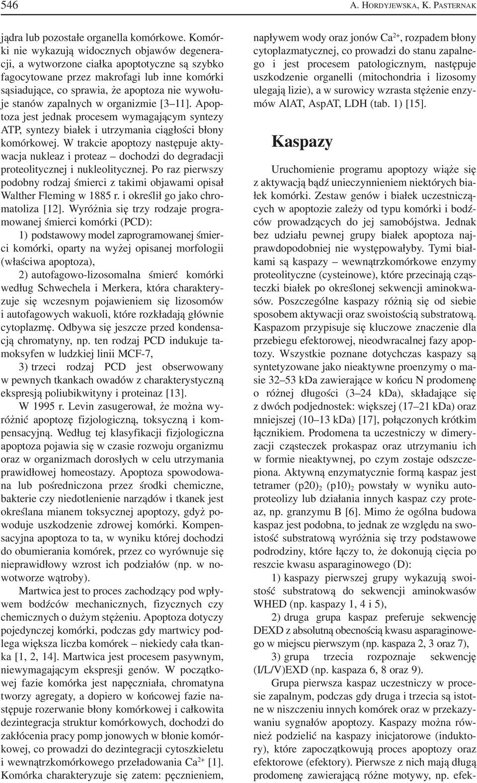 stanów zapalnych w organizmie [3 11]. Apop toza jest jednak procesem wymagającym syntezy ATP, syntezy białek i utrzymania ciągłości błony komórkowej.